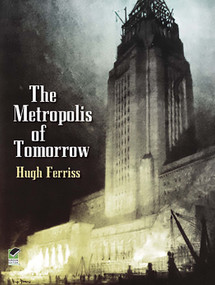 The Metropolis of Tomorrow by Hugh Ferriss, 9780486437279