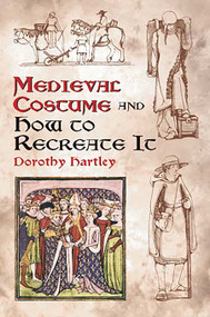 Medieval Costume and How to Recreate It by Dorothy Hartley, 9780486429854