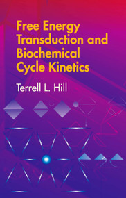 Free Energy Transduction and Biochemical Cycle Kinetics by Terrell L. Hill, 9780486441948