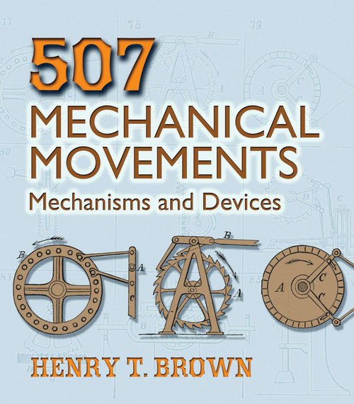 507 Mechanical Movements (Mechanisms and Devices) by Henry T. Brown, 9780486443607