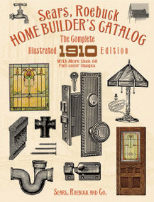 Sears, Roebuck Home Builder's Catalog (The Complete Illustrated 1910 Edition) by Sears, Roebuck and Co., 9780486263205