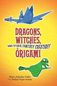 Dragons, Witches, and Other Fantasy Creatures in Origami by Mario Adrados Netto, J. Anibal Voyer Iniesta, 9780486442129