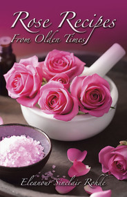 Rose Recipes from Olden Times by Eleanour Sinclair Rohde, 9780486229577