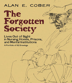 The Forgotten Society (Lives Out of Sight in Nursing Homes, Prisons, and Mental Institutions: A Portfolio of 92 Drawings) by Alan E. Cober, Leslie Cober-Gentry, 9780486483535