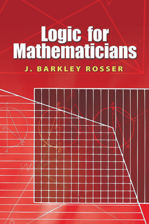 Logic for Mathematicians by J. Barkley Rosser, 9780486468983