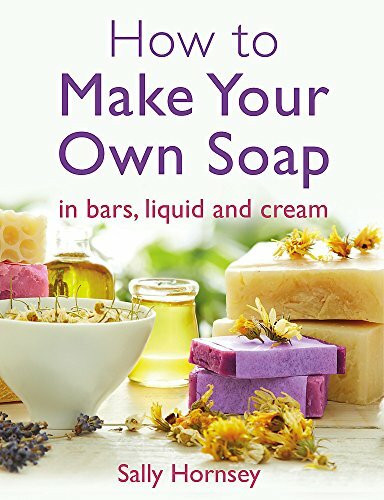 How To Make Your Own Soap by Sally Hornsey, 9781908974235