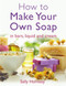 How To Make Your Own Soap by Sally Hornsey, 9781908974235