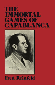 The Immortal Games of Capablanca by Fred Reinfeld, 9780486263335