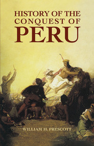 History of the Conquest of Peru by William H.  Prescott, 9780486440071
