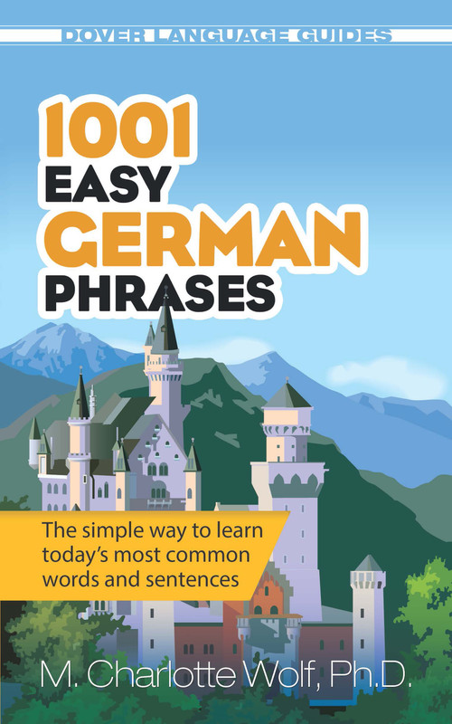 1001 Easy German Phrases (The simple way to learn today's most common words and sentences) by M. Charlotte Wolf, Ph.D., 9780486476308
