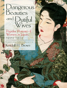Dangerous Beauties and Dutiful Wives (Popular Portraits of Women in Japan, 1905-1925) by Kendall Brown, 9780486476391