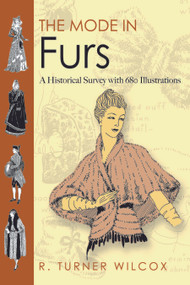The Mode in Furs (A Historical Survey with 680 Illustrations) by R. Turner Wilcox, 9780486478722