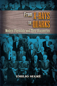 From X-rays to Quarks (Modern Physicists and Their Discoveries) by Emilio Segrè, 9780486457833