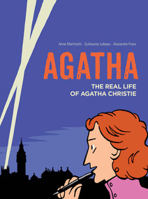 Agatha (The Real Life of Agatha Christie) by Anne Martinetti, Guillaume Lebeau, Alexandre Franc, 9781910593110