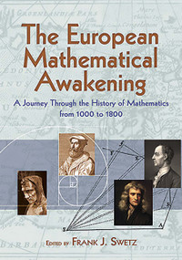 The European Mathematical Awakening (A Journey Through the History of Mathematics from 1000 to 1800) by Frank J. Swetz, 9780486498058