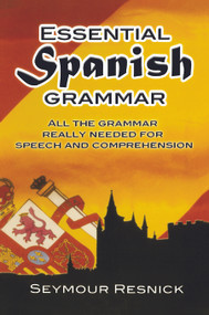 Essential Spanish Grammar (All The Grammar Really Needed For Speech And Comprehension) by Seymour Resnick, 9780486207803
