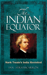 The Indian Equator (Mark Twain's India Revisited) by Ian Strathcarron, 9780486491103