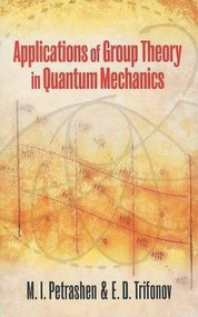 Applications of Group Theory in Quantum Mechanics by M. I. Petrashen, J. L. Trifonov, 9780486472232