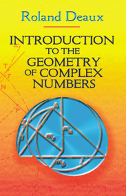 Introduction to the Geometry of Complex Numbers by Roland Deaux, Howard Eves, 9780486466293