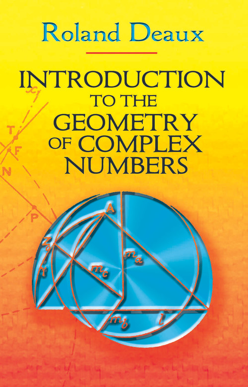 Introduction to the Geometry of Complex Numbers by Roland Deaux, Howard Eves, 9780486466293