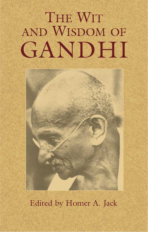 The Wit and Wisdom of Gandhi by Mohandas Gandhi, Homer A.  Jack, 9780486439921