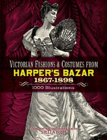 Victorian Fashions and Costumes from Harper's Bazar, 1867-1898 (1000 Illustrations) by Stella Blum, 9780486229904