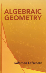 Algebraic Geometry by Solomon Lefschetz, 9780486446110