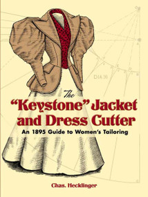 The "Keystone" Jacket and Dress Cutter (An 1895 Guide to Women's Tailoring) by Chas Hecklinger, Kristina Seleshanko, 9780486451053