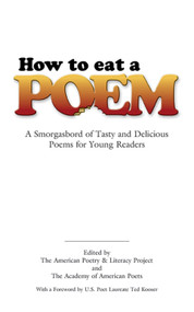 How to Eat a Poem (A Smorgasbord of Tasty and Delicious Poems for Young Readers) by American Poetry & Literacy Project, Academy of  American Poets, Ted Kooser, 9780486451596