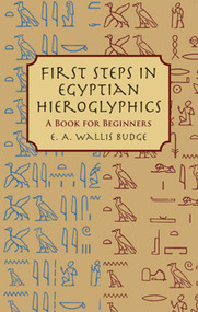 First Steps in Egyptian Hieroglyphics (A Book for Beginners) by E. A. Wallis Budge, 9780486430997