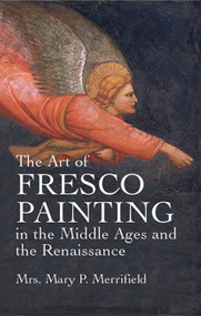 The Art of Fresco Painting in the Middle Ages and the Renaissance by Mrs. Mary P. Merrifield, 9780486432939