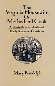 The Virginia Housewife (Or, Methodical Cook: A Facsimile of an Authentic Early American Cookbook) by Mary Randolph, 9780486277721