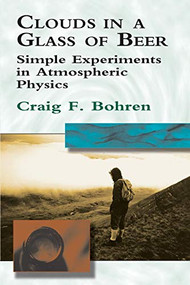 Clouds in a Glass of Beer (Simple Experiments in Atmospheric Physics) by Craig F. Bohren, 9780486417387