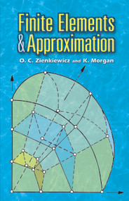 Finite Elements and Approximation by O. C. Zienkiewicz, K. Morgan, 9780486453019