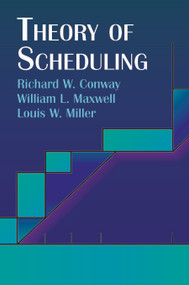 Theory of Scheduling by Richard W. Conway, William L. Maxwell, Louis W. Miller, 9780486428178