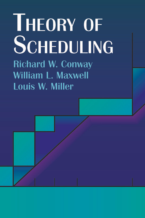 Theory of Scheduling by Richard W. Conway, William L. Maxwell, Louis W. Miller, 9780486428178