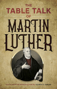 The Table Talk of Martin Luther by Martin Luther, Thomas S. Kepler, 9780486443591