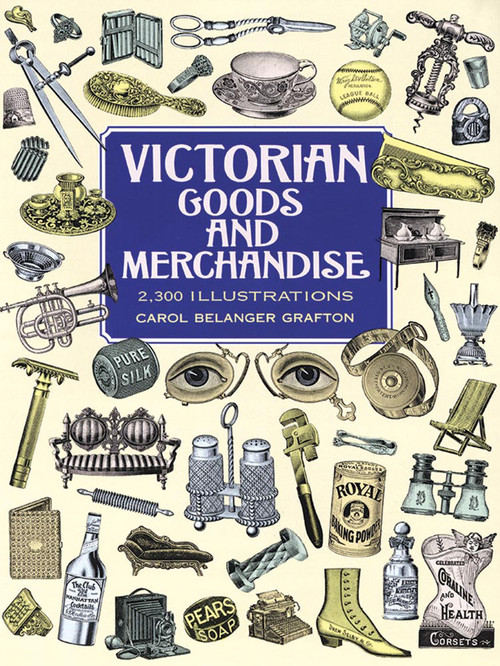 Victorian Goods and Merchandise (2,300 Illustrations) by Carol Belanger Grafton, 9780486296982