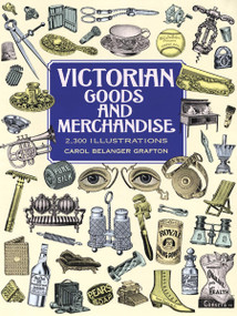 Victorian Goods and Merchandise (2,300 Illustrations) by Carol Belanger Grafton, 9780486296982