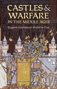 Castles and Warfare in the Middle Ages by Eugene-Emmanuel Viollet-le-Duc, M. Macdermott, 9780486440200