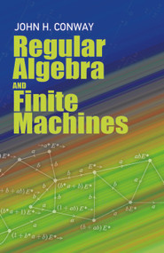 Regular Algebra and Finite Machines by John Horton Conway, 9780486485836
