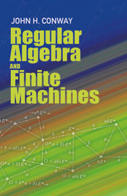 Regular Algebra and Finite Machines by John Horton Conway, 9780486485836