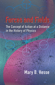 Forces and Fields (The Concept of Action at a Distance in the History of Physics) by Mary B. Hesse, 9780486442402