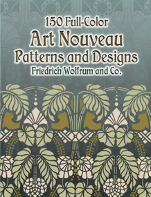 150 Full-Color Art Nouveau Patterns and Designs by Friedrich Wolfrum and Co., 9780486445113