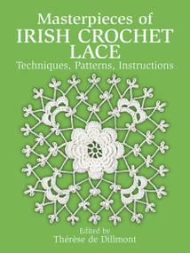 Masterpieces of Irish Crochet Lace (Techniques, Patterns, Instructions) by Thérèse de Dillmont, 9780486250793