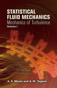 Statistical Fluid Mechanics, Volume I (Mechanics of Turbulence) by A. S. Monin, A. M. Yaglom, 9780486458830