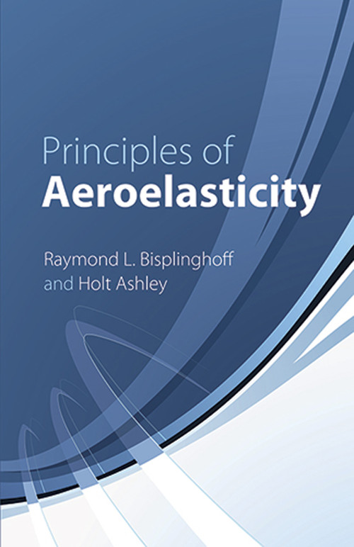 Principles of Aeroelasticity by Raymond L. Bisplinghoff, Holt Ashley, 9780486613499