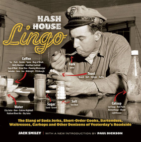 Hash House Lingo (The Slang of Soda Jerks, Short-Order Cooks, Bartenders, Waitresses, Carhops and Other Denizens of Yesterday's Roadside) by Jack Smiley, Paul Dickson, Scott Russo, 9780486481128