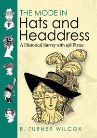 The Mode in Hats and Headdress (A Historical Survey with 198 Plates) by R. Turner Wilcox, 9780486467627