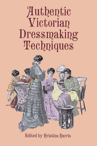 Authentic Victorian Dressmaking Techniques by Kristina Harris, 9780486404851